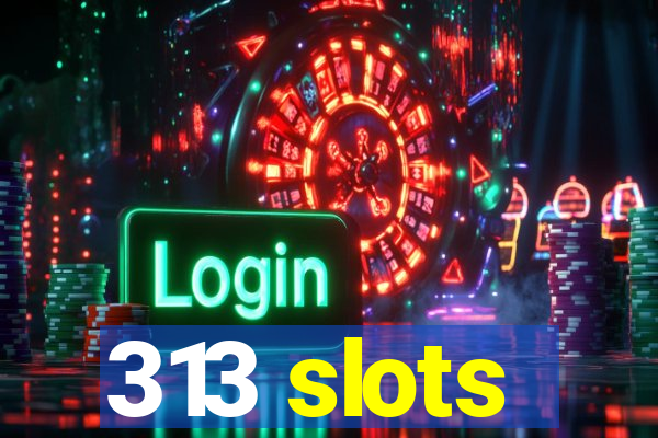 313 slots